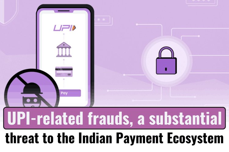 UPI-related frauds, a substantial threat to the Indian payment ecosystem